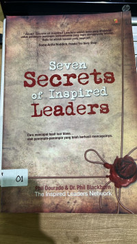 Seven Secrets of Inspired Leaders : Cara Mencapai Hasil Luar Biasa Oleh Pemimpin - Pemimpin yang telah Berhasil Mencapainya