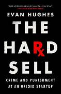 The Hard Sell : Crime And Punishment At An Opioid Startup