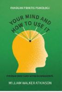 Your mind and how to use it : pikiran dan cara menggunakannya